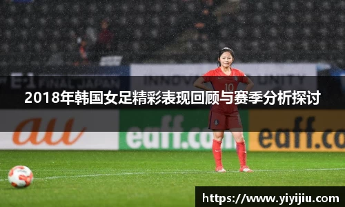 2018年韩国女足精彩表现回顾与赛季分析探讨